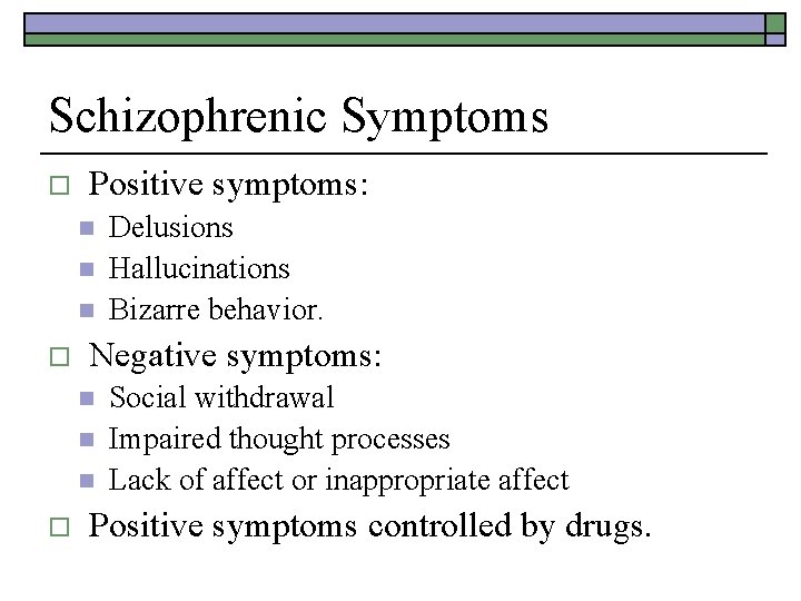 Schizophrenic Symptoms o Positive symptoms: n n n o Negative symptoms: n n n