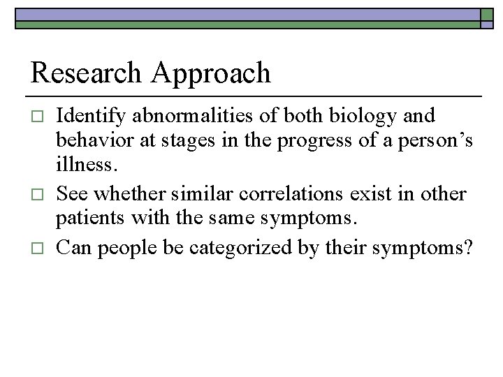 Research Approach o o o Identify abnormalities of both biology and behavior at stages