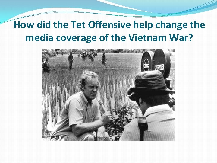 How did the Tet Offensive help change the media coverage of the Vietnam War?