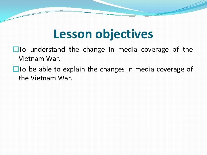 Lesson objectives �To understand the change in media coverage of the Vietnam War. �To