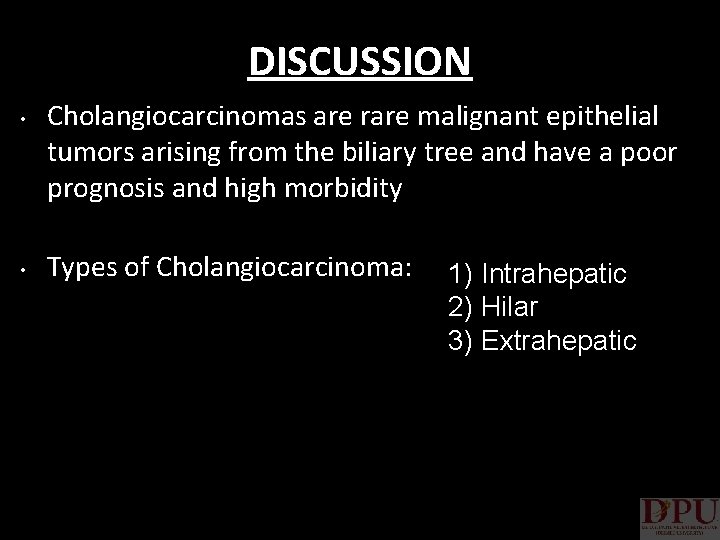 DISCUSSION • • Cholangiocarcinomas are rare malignant epithelial tumors arising from the biliary tree