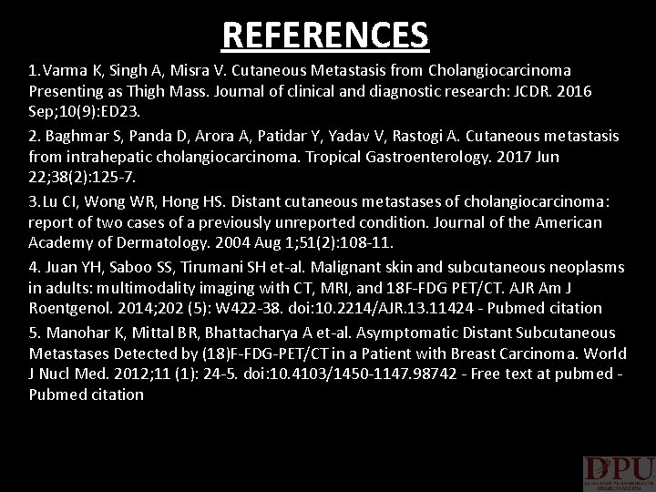 REFERENCES 1. Varma K, Singh A, Misra V. Cutaneous Metastasis from Cholangiocarcinoma Presenting as