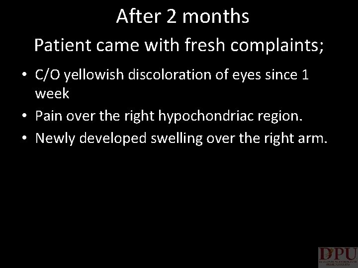 After 2 months Patient came with fresh complaints; • C/O yellowish discoloration of eyes