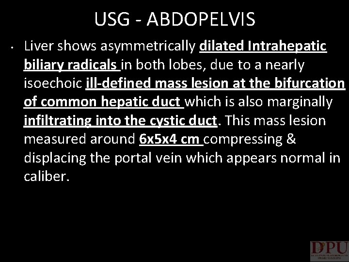 USG - ABDOPELVIS • Liver shows asymmetrically dilated Intrahepatic biliary radicals in both lobes,