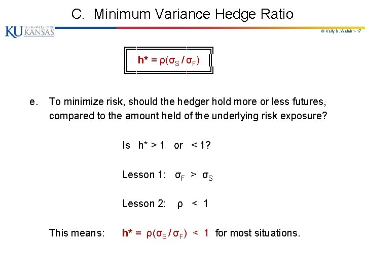 C. Minimum Variance Hedge Ratio © Kelly D. Welch 1 -17 ╔══════╗ ║ h* C. Minimum Variance Hedge Ratio © Kelly D. Welch 1 -17 ╔══════╗ ║ h*