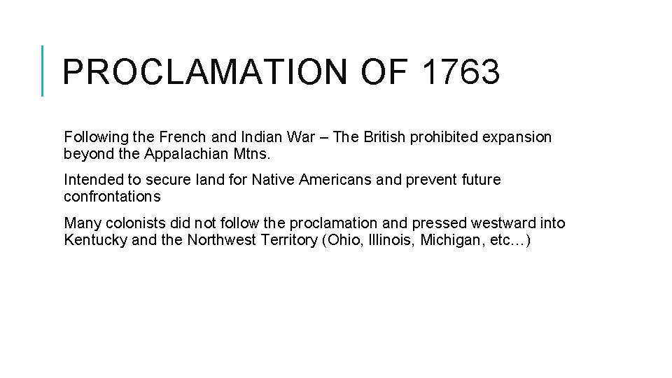 PROCLAMATION OF 1763 Following the French and Indian War – The British prohibited expansion