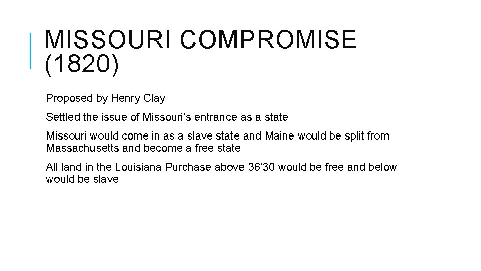 MISSOURI COMPROMISE (1820) Proposed by Henry Clay Settled the issue of Missouri’s entrance as