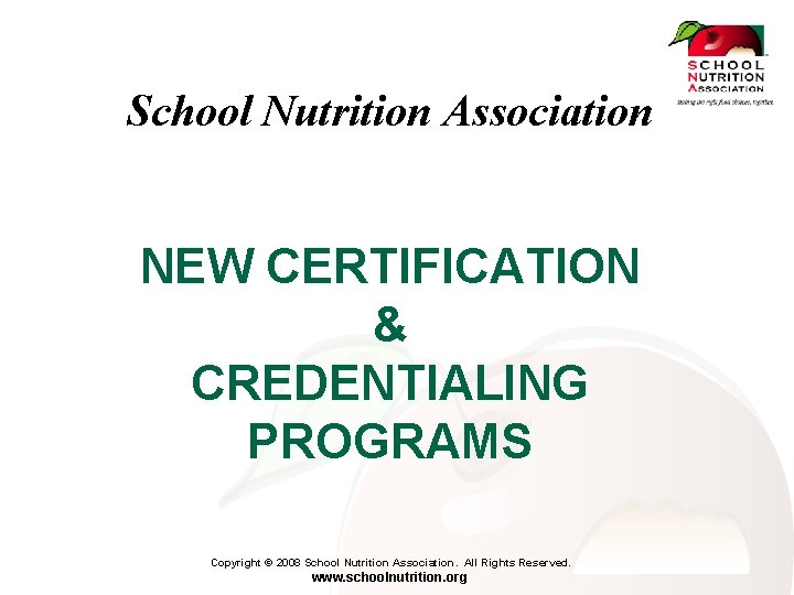 School Nutrition Association NEW CERTIFICATION & CREDENTIALING PROGRAMS Copyright © 2008 School Nutrition Association.