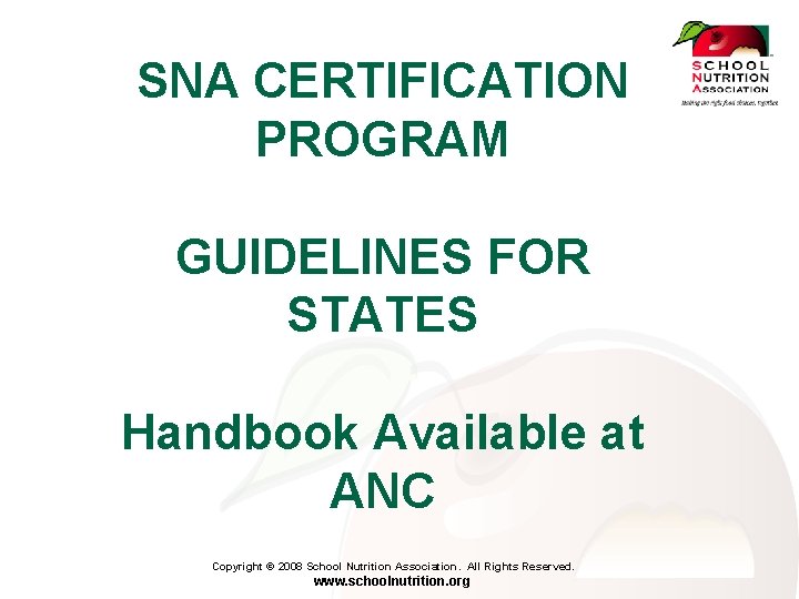 SNA CERTIFICATION PROGRAM GUIDELINES FOR STATES Handbook Available at ANC Copyright © 2008 School