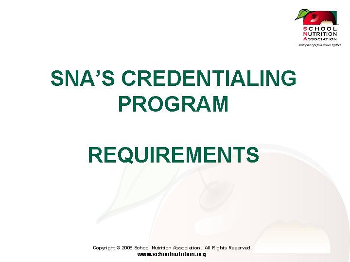 SNA’S CREDENTIALING PROGRAM REQUIREMENTS Copyright © 2008 School Nutrition Association. All Rights Reserved. www.