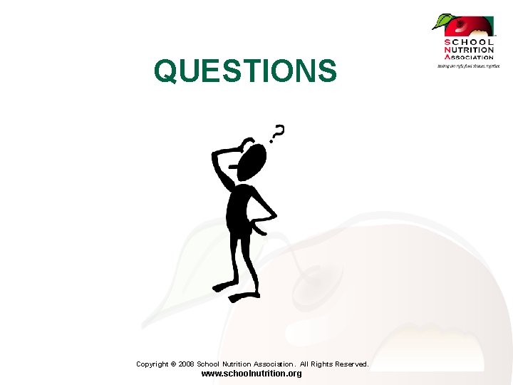 QUESTIONS Copyright © 2008 School Nutrition Association. All Rights Reserved. www. schoolnutrition. org 