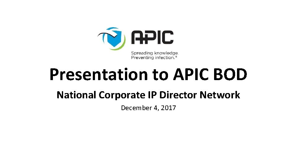 Presentation to APIC BOD National Corporate IP Director Network December 4, 2017 