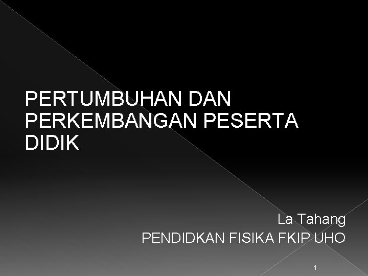 PERTUMBUHAN DAN PERKEMBANGAN PESERTA DIDIK La Tahang PENDIDKAN FISIKA FKIP UHO 1 