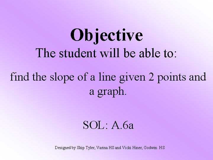 Objective The student will be able to: find the slope of a line given