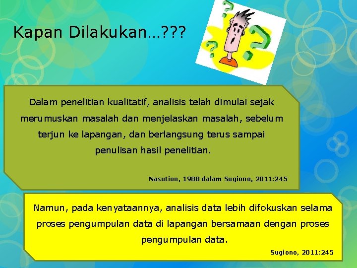 Kapan Dilakukan…? ? ? Dalam penelitian kualitatif, analisis telah dimulai sejak merumuskan masalah dan