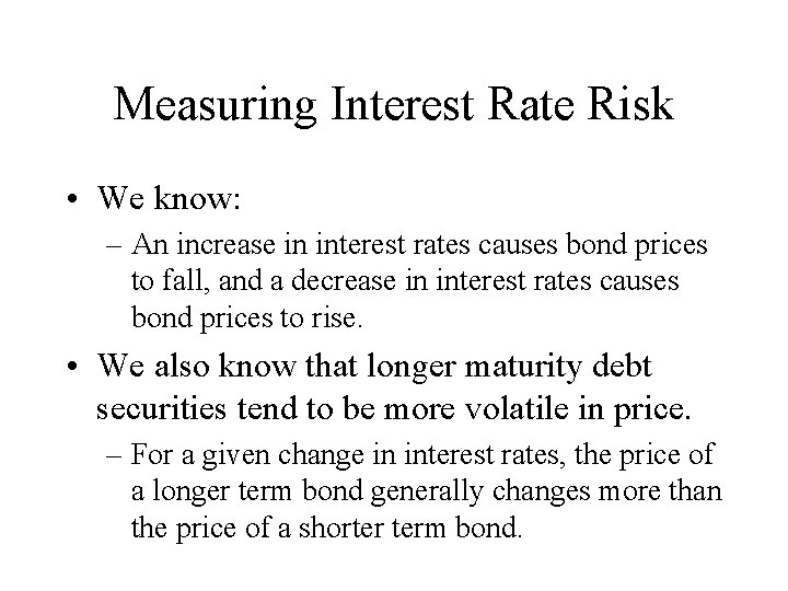 Measuring Interest Rate Risk • We know: – An increase in interest rates causes