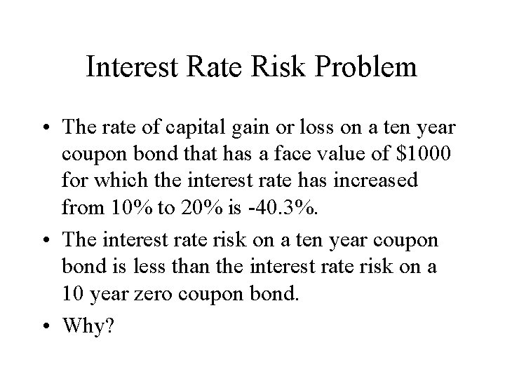 Interest Rate Risk Problem • The rate of capital gain or loss on a