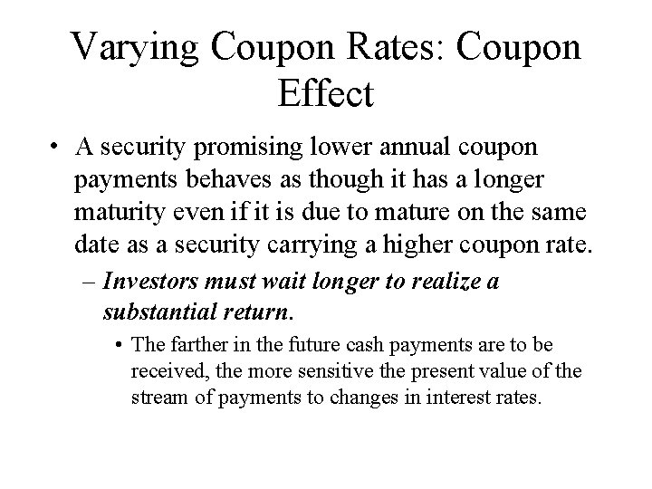 Varying Coupon Rates: Coupon Effect • A security promising lower annual coupon payments behaves