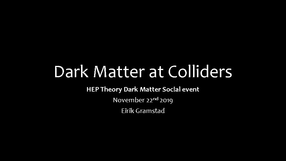 Dark Matter at Colliders HEP Theory Dark Matter Social event November 22 nd 2019