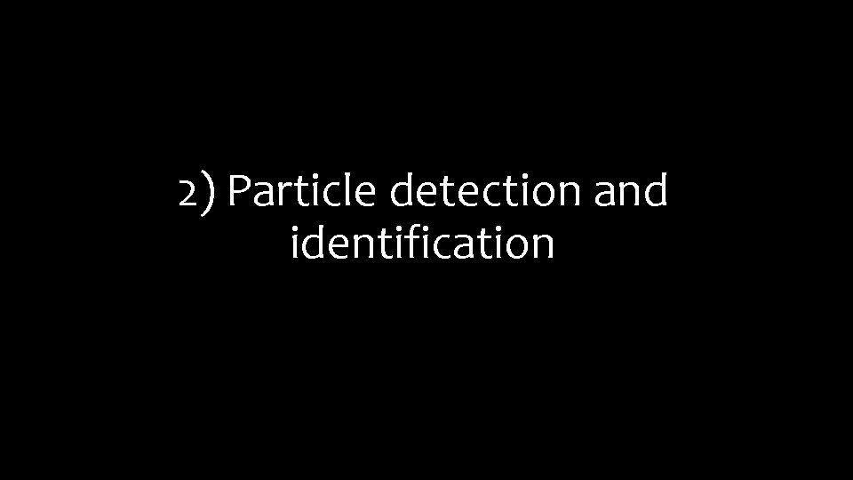 2) Particle detection and identification 