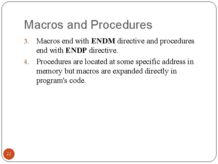 Macros and Procedures Macros end with ENDM directive and procedures end with ENDP directive.