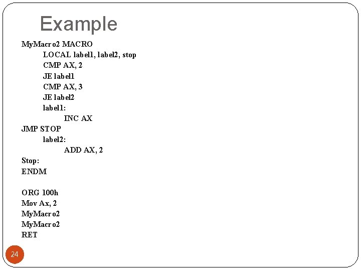 Example My. Macro 2 MACRO LOCAL label 1, label 2, stop CMP AX, 2