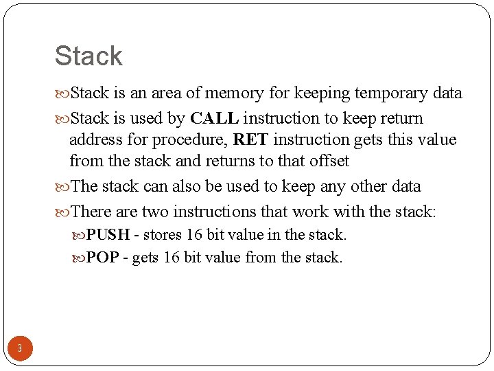 Stack is an area of memory for keeping temporary data Stack is used by