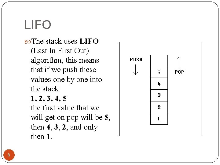 LIFO The stack uses LIFO (Last In First Out) algorithm, this means that if