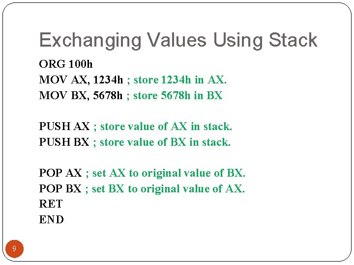 Exchanging Values Using Stack ORG 100 h MOV AX, 1234 h ; store 1234