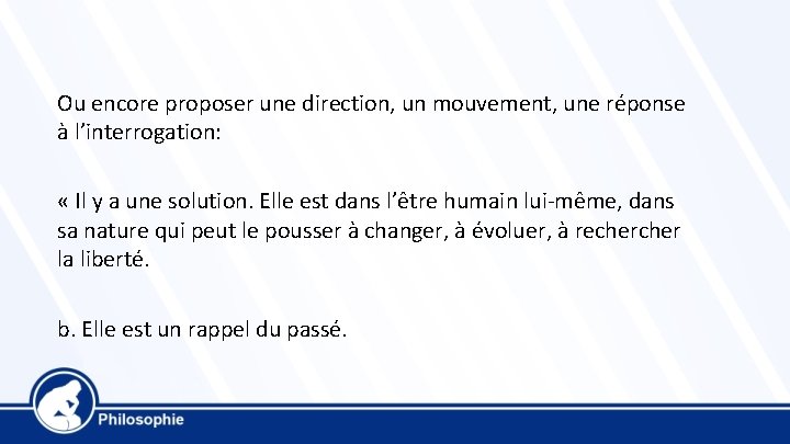 Ou encore proposer une direction, un mouvement, une réponse à l’interrogation: « Il y