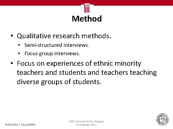 Method • Qualitative research methods. • Semi-structured interviews. • Focus group interviews. • Focus