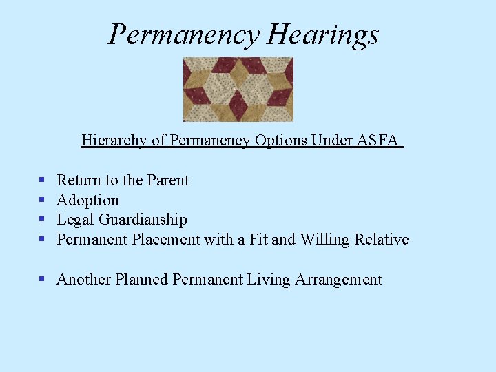 Permanency Hearings Hierarchy of Permanency Options Under ASFA § § Return to the Parent