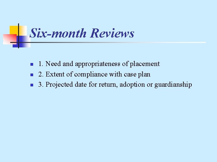 Six-month Reviews n n n 1. Need and appropriateness of placement 2. Extent of