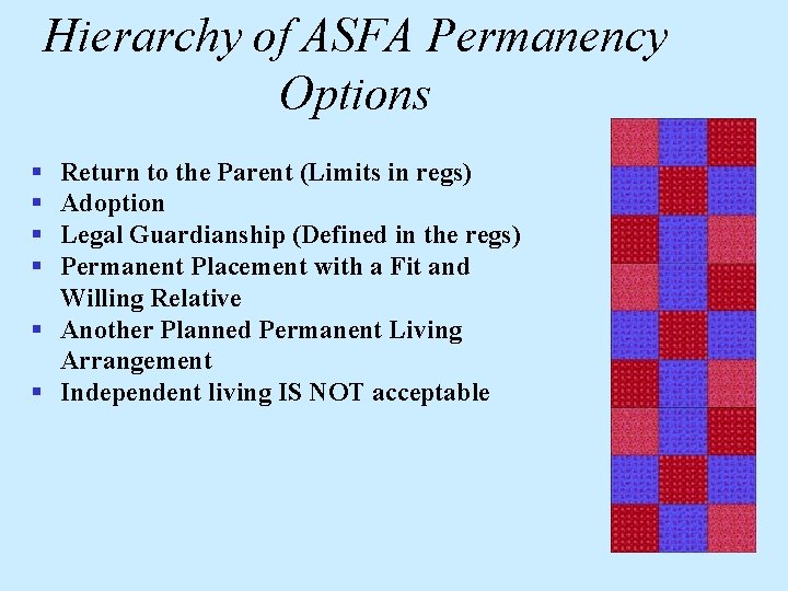 Hierarchy of ASFA Permanency Options § § Return to the Parent (Limits in regs)