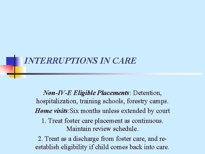 INTERRUPTIONS IN CARE Non-IV-E Eligible Placements: Detention, hospitalization, training schools, forestry camps. Home visits: