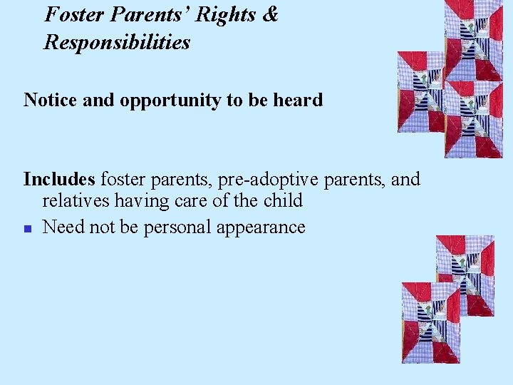 Foster Parents’ Rights & Responsibilities Notice and opportunity to be heard Includes foster parents,