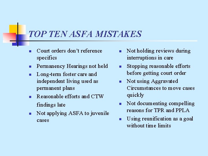 TOP TEN ASFA MISTAKES n n n Court orders don’t reference specifics Permanency Hearings
