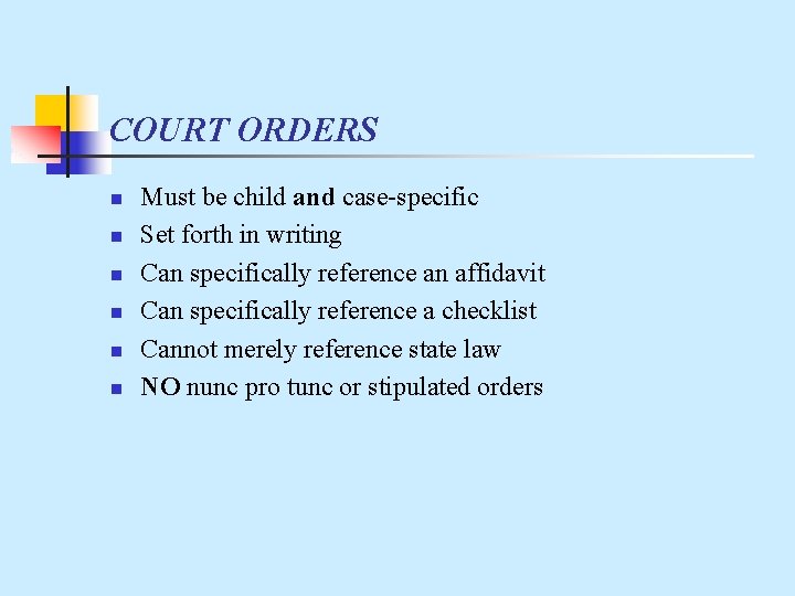 COURT ORDERS n n n Must be child and case-specific Set forth in writing