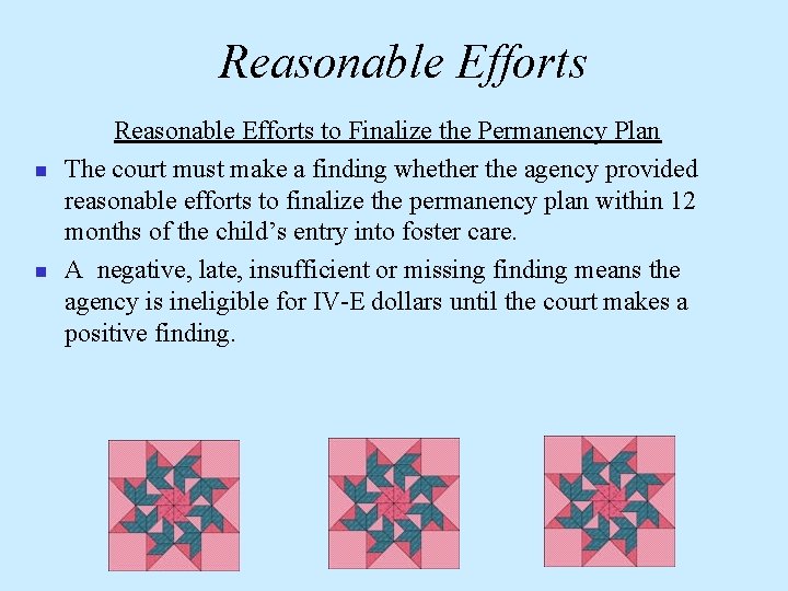 Reasonable Efforts n n Reasonable Efforts to Finalize the Permanency Plan The court must