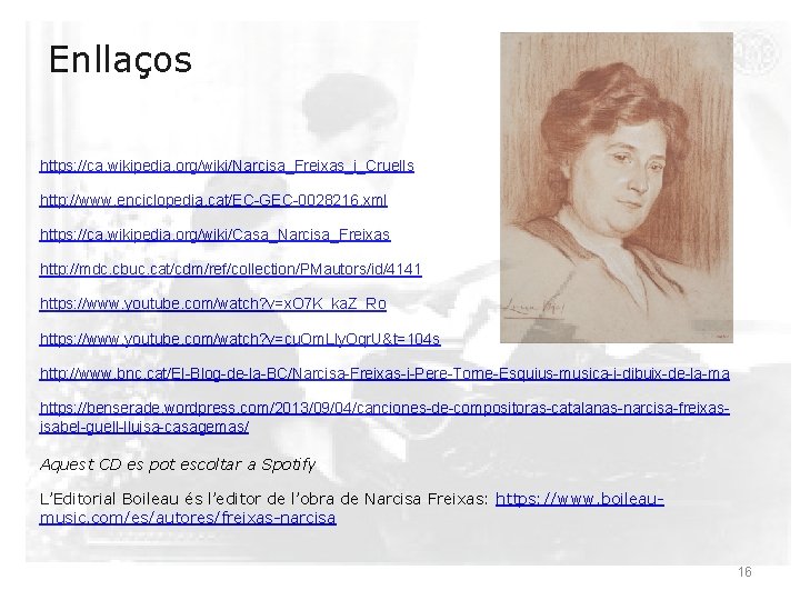 Enllaços https: //ca. wikipedia. org/wiki/Narcisa_Freixas_i_Cruells http: //www. enciclopedia. cat/EC-GEC-0028216. xml https: //ca. wikipedia. org/wiki/Casa_Narcisa_Freixas