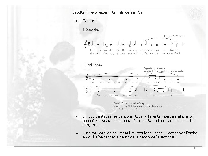 Escoltar i reconèixer intervals de 2 a i 3 a. ● Cantar: ● Un