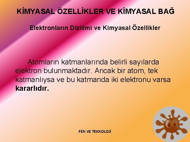 KİMYASAL ÖZELLİKLER VE KİMYASAL BAĞ Elektronların Dizilimi ve Kimyasal Özellikler Atomların katmanlarında belirli sayılarda