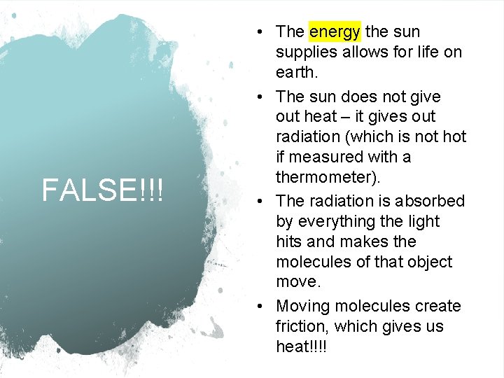 FALSE!!! • The energy the sun supplies allows for life on earth. • The