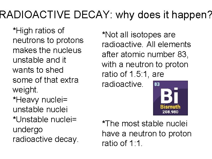 RADIOACTIVE DECAY: why does it happen? *High ratios of neutrons to protons makes the