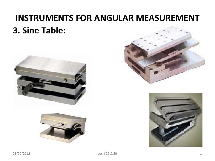 INSTRUMENTS FOR ANGULAR MEASUREMENT 3. Sine Table: 25/02/2012 Lec # 19 & 20 1