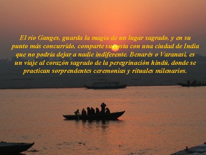 El río Ganges, guarda la magia de un lugar sagrado, y en su punto