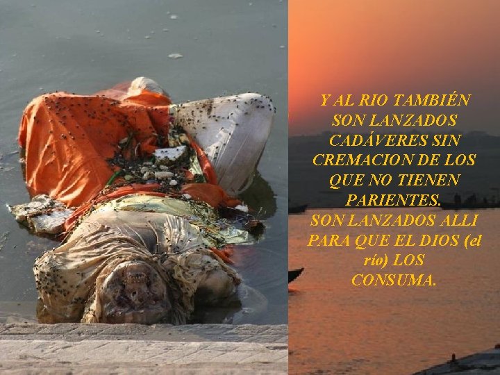 Y AL RIO TAMBIÉN SON LANZADOS CADÁVERES SIN CREMACION DE LOS QUE NO TIENEN