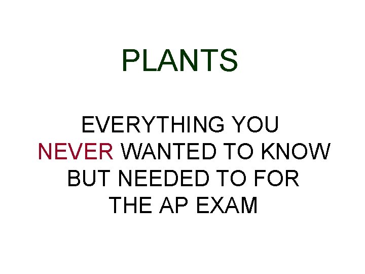 PLANTS EVERYTHING YOU NEVER WANTED TO KNOW BUT NEEDED TO FOR THE AP EXAM