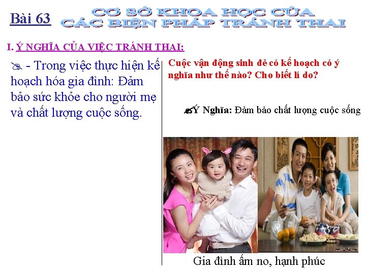 Bài 63 I. Ý NGHĨA CỦA VIỆC TRÁNH THAI: - Trong việc thực hiện