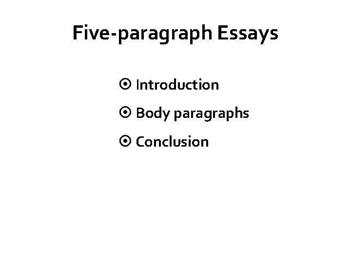 Five-paragraph Essays Introduction Body paragraphs Conclusion 